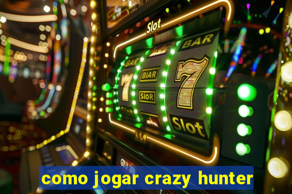 como jogar crazy hunter